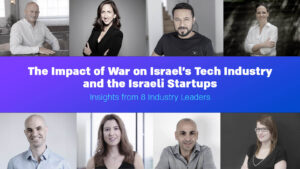 The Impact of War on Israel's Tech Industry and the Israeli Startups: Insights from 8 Industry Leaders